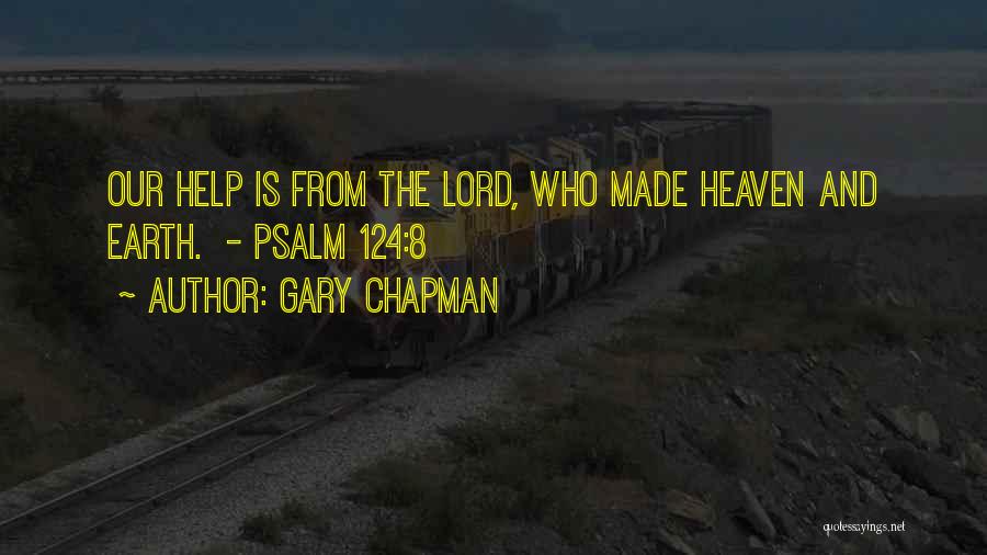 Gary Chapman Quotes: Our Help Is From The Lord, Who Made Heaven And Earth. - Psalm 124:8