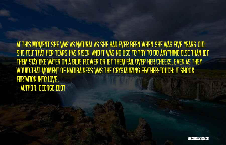 George Eliot Quotes: At This Moment She Was As Natural As She Had Ever Been When She Was Five Years Old: She Felt