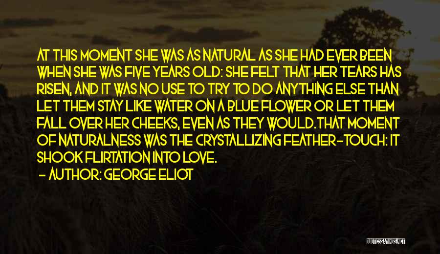 George Eliot Quotes: At This Moment She Was As Natural As She Had Ever Been When She Was Five Years Old: She Felt