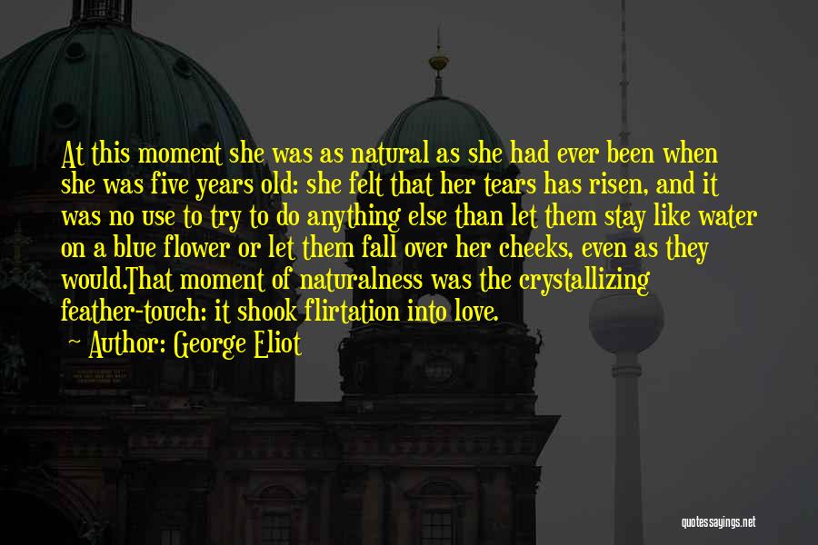George Eliot Quotes: At This Moment She Was As Natural As She Had Ever Been When She Was Five Years Old: She Felt