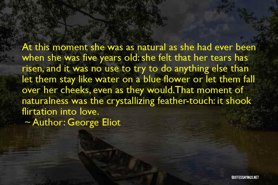 George Eliot Quotes: At This Moment She Was As Natural As She Had Ever Been When She Was Five Years Old: She Felt
