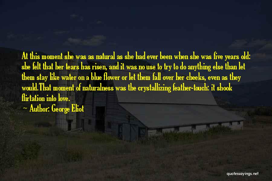 George Eliot Quotes: At This Moment She Was As Natural As She Had Ever Been When She Was Five Years Old: She Felt