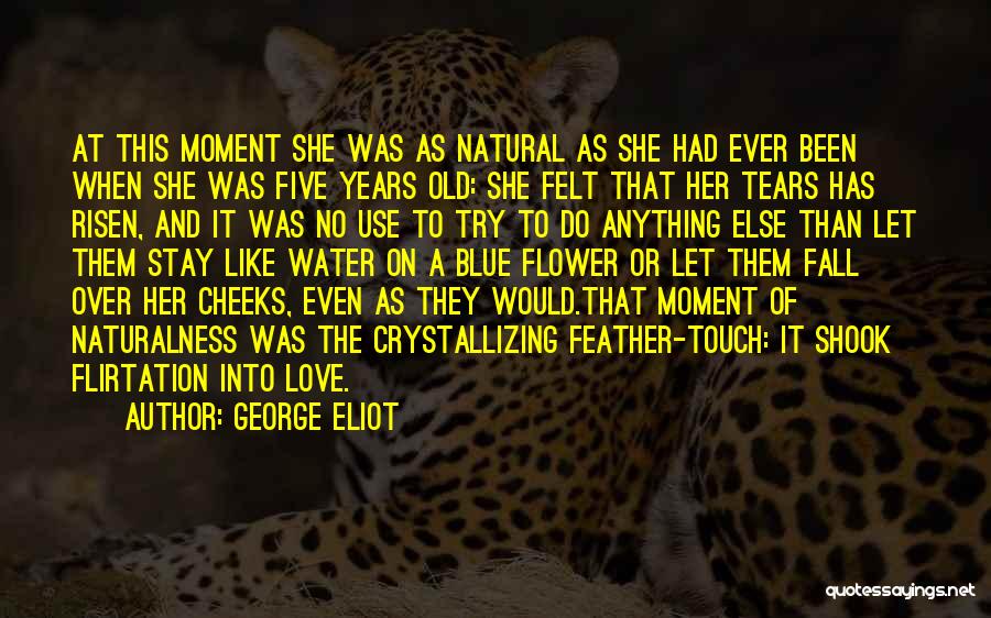 George Eliot Quotes: At This Moment She Was As Natural As She Had Ever Been When She Was Five Years Old: She Felt