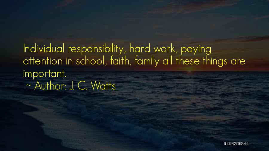 J. C. Watts Quotes: Individual Responsibility, Hard Work, Paying Attention In School, Faith, Family All These Things Are Important.