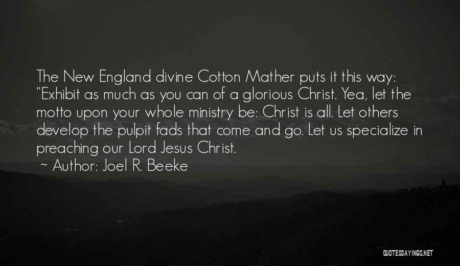 Joel R. Beeke Quotes: The New England Divine Cotton Mather Puts It This Way: Exhibit As Much As You Can Of A Glorious Christ.