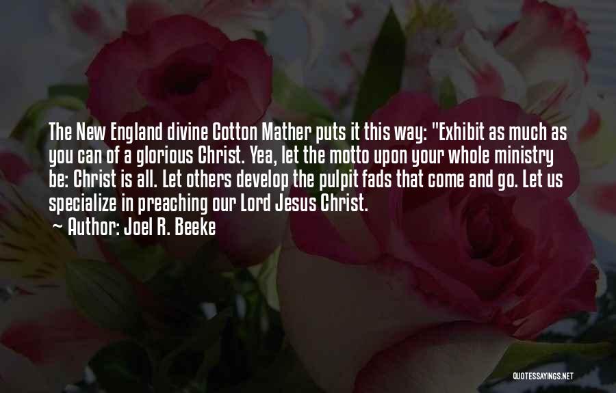 Joel R. Beeke Quotes: The New England Divine Cotton Mather Puts It This Way: Exhibit As Much As You Can Of A Glorious Christ.