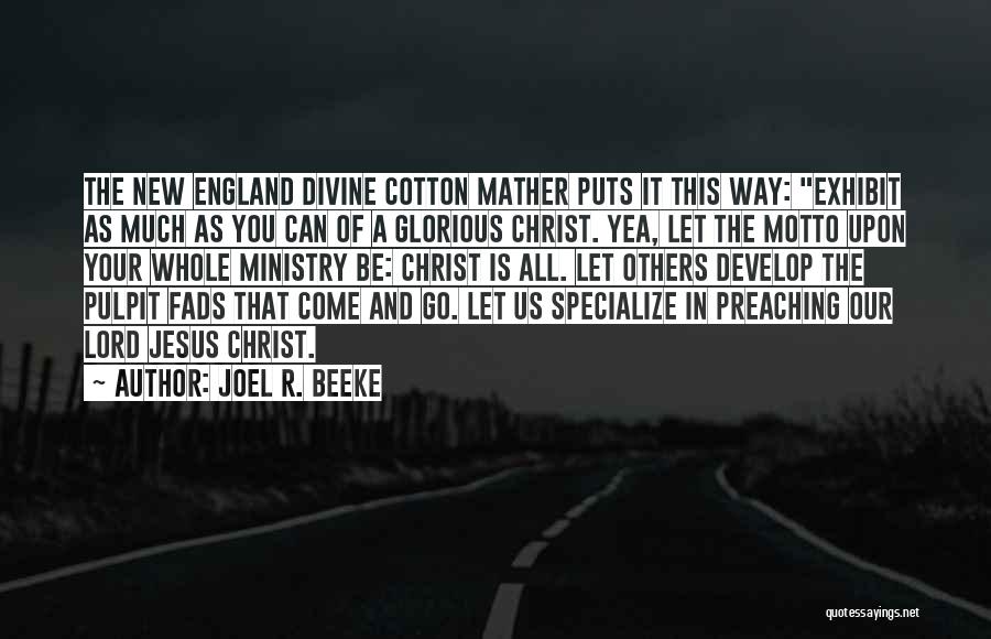Joel R. Beeke Quotes: The New England Divine Cotton Mather Puts It This Way: Exhibit As Much As You Can Of A Glorious Christ.