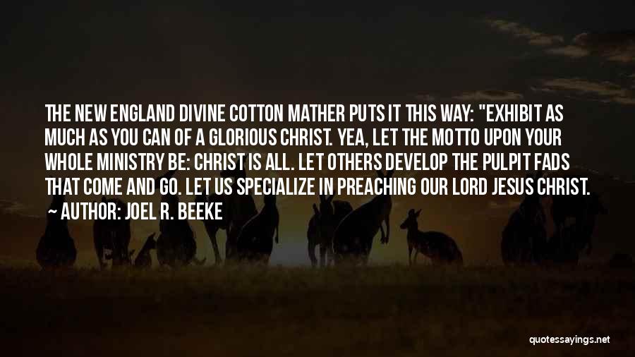 Joel R. Beeke Quotes: The New England Divine Cotton Mather Puts It This Way: Exhibit As Much As You Can Of A Glorious Christ.
