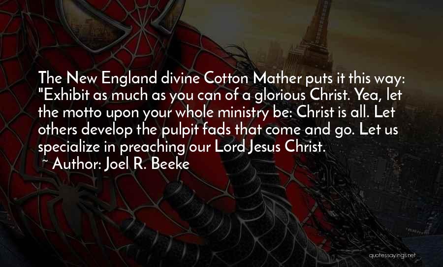 Joel R. Beeke Quotes: The New England Divine Cotton Mather Puts It This Way: Exhibit As Much As You Can Of A Glorious Christ.