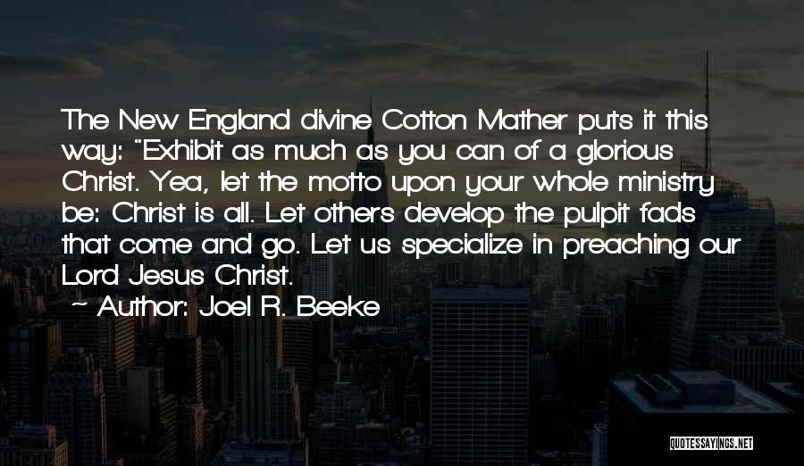 Joel R. Beeke Quotes: The New England Divine Cotton Mather Puts It This Way: Exhibit As Much As You Can Of A Glorious Christ.