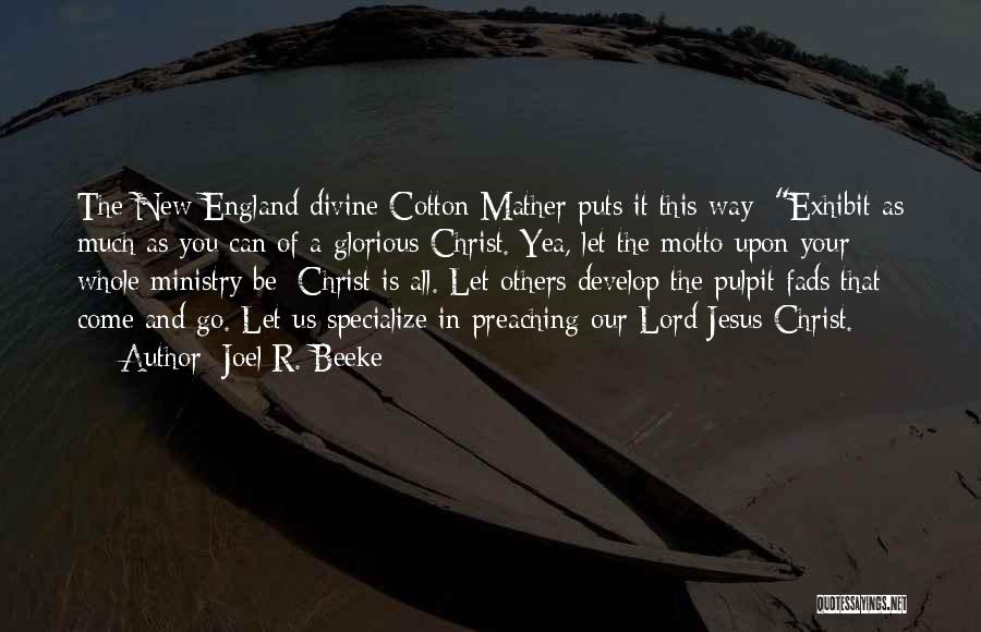Joel R. Beeke Quotes: The New England Divine Cotton Mather Puts It This Way: Exhibit As Much As You Can Of A Glorious Christ.