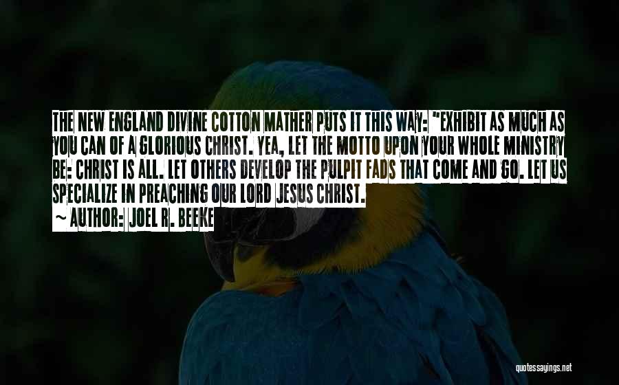 Joel R. Beeke Quotes: The New England Divine Cotton Mather Puts It This Way: Exhibit As Much As You Can Of A Glorious Christ.