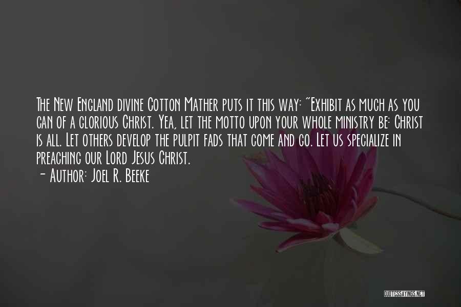 Joel R. Beeke Quotes: The New England Divine Cotton Mather Puts It This Way: Exhibit As Much As You Can Of A Glorious Christ.