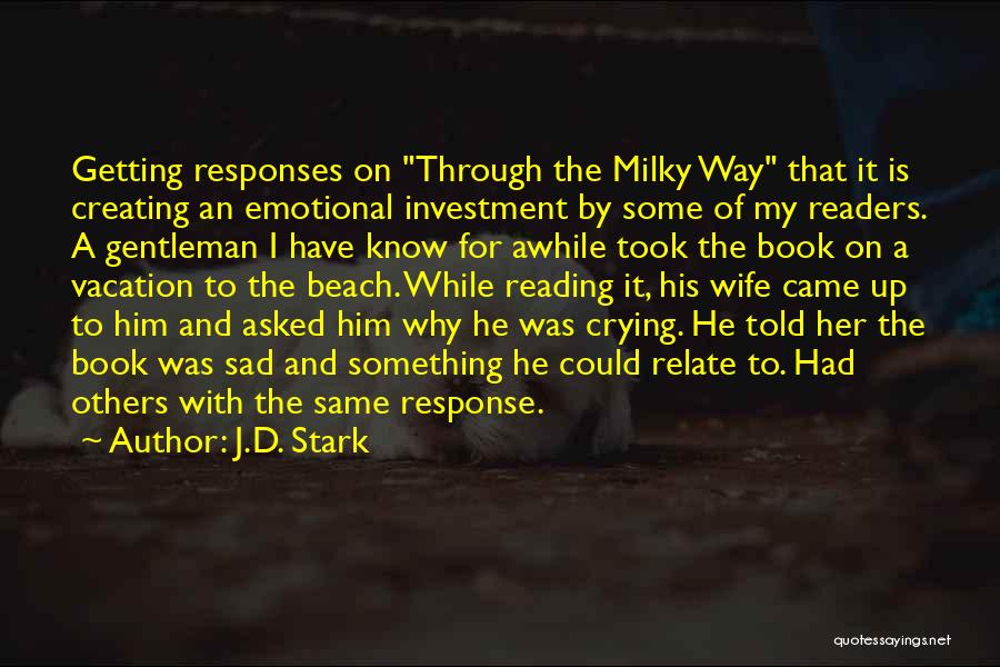 J.D. Stark Quotes: Getting Responses On Through The Milky Way That It Is Creating An Emotional Investment By Some Of My Readers. A