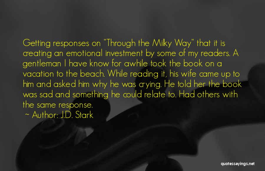 J.D. Stark Quotes: Getting Responses On Through The Milky Way That It Is Creating An Emotional Investment By Some Of My Readers. A