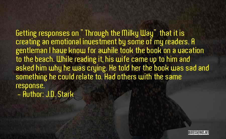 J.D. Stark Quotes: Getting Responses On Through The Milky Way That It Is Creating An Emotional Investment By Some Of My Readers. A