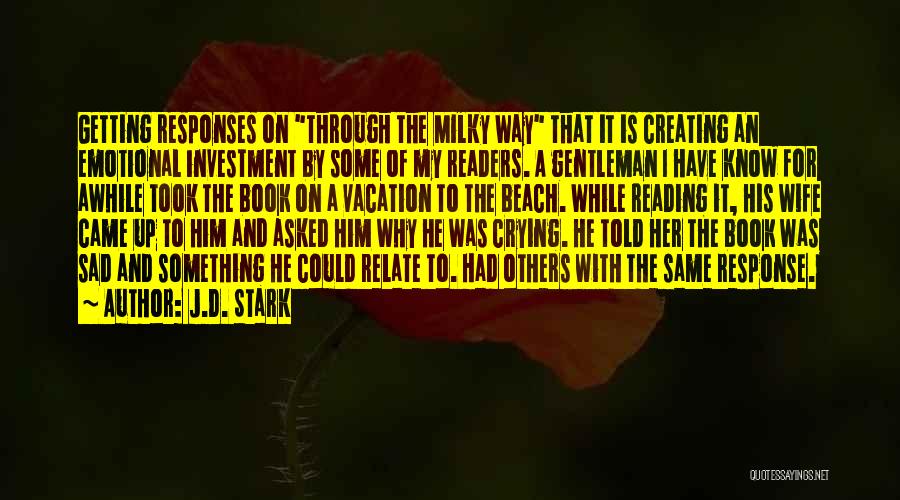 J.D. Stark Quotes: Getting Responses On Through The Milky Way That It Is Creating An Emotional Investment By Some Of My Readers. A