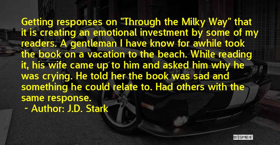 J.D. Stark Quotes: Getting Responses On Through The Milky Way That It Is Creating An Emotional Investment By Some Of My Readers. A