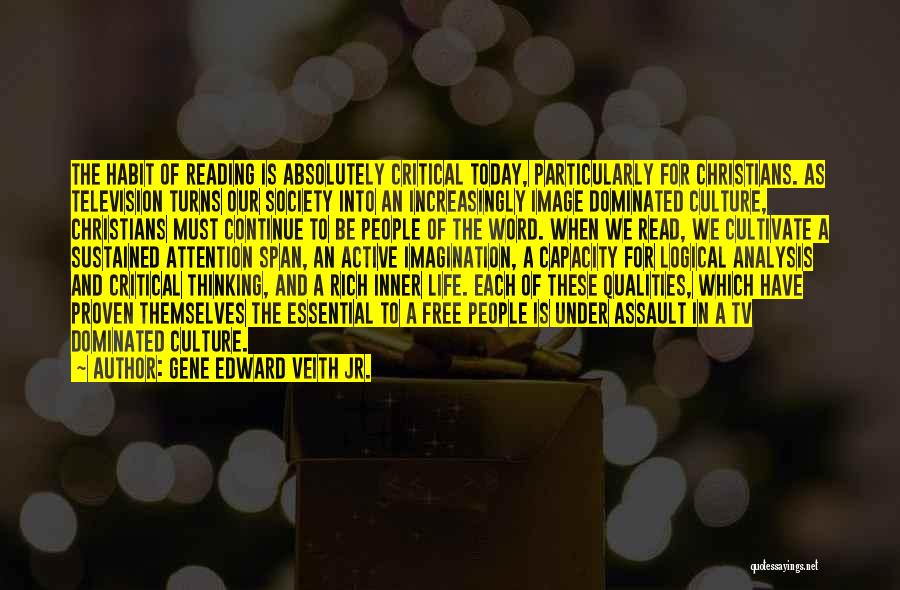 Gene Edward Veith Jr. Quotes: The Habit Of Reading Is Absolutely Critical Today, Particularly For Christians. As Television Turns Our Society Into An Increasingly Image