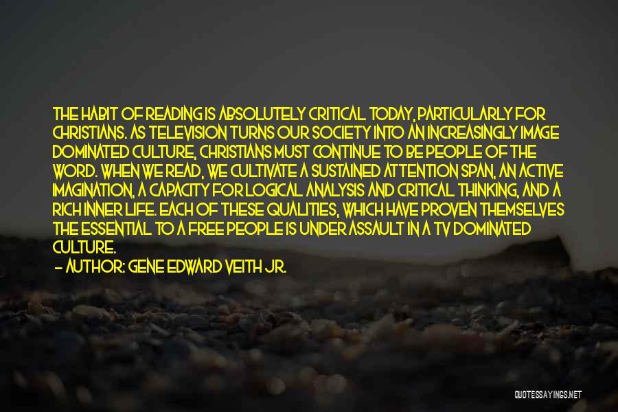 Gene Edward Veith Jr. Quotes: The Habit Of Reading Is Absolutely Critical Today, Particularly For Christians. As Television Turns Our Society Into An Increasingly Image