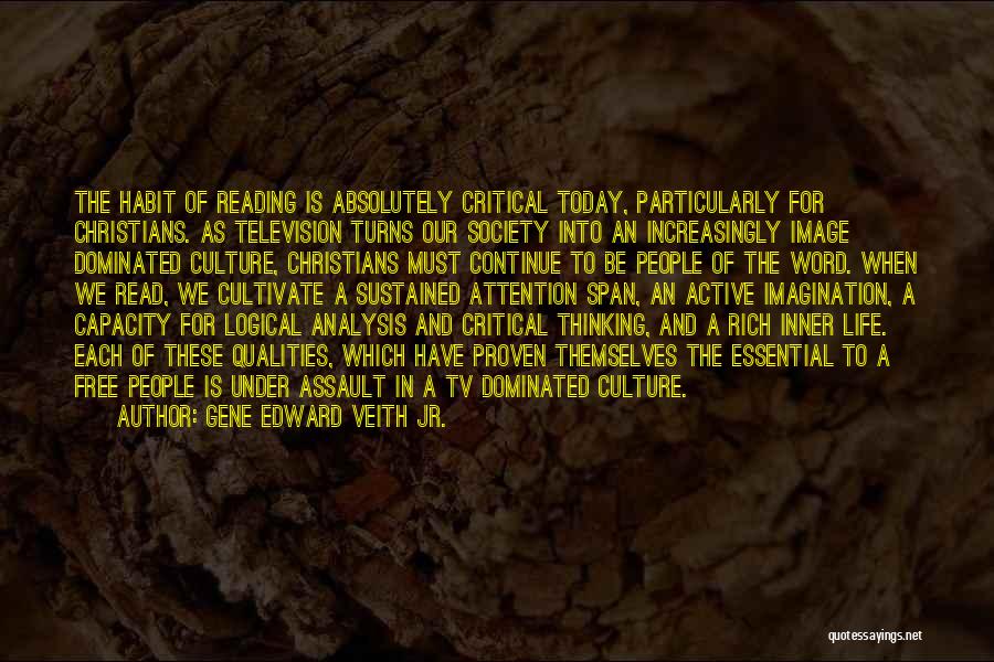 Gene Edward Veith Jr. Quotes: The Habit Of Reading Is Absolutely Critical Today, Particularly For Christians. As Television Turns Our Society Into An Increasingly Image