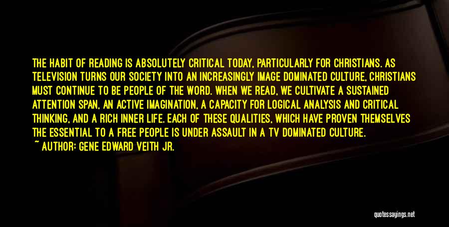 Gene Edward Veith Jr. Quotes: The Habit Of Reading Is Absolutely Critical Today, Particularly For Christians. As Television Turns Our Society Into An Increasingly Image