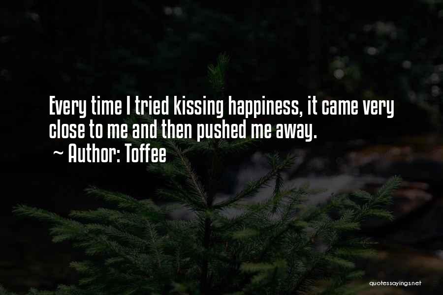 Toffee Quotes: Every Time I Tried Kissing Happiness, It Came Very Close To Me And Then Pushed Me Away.