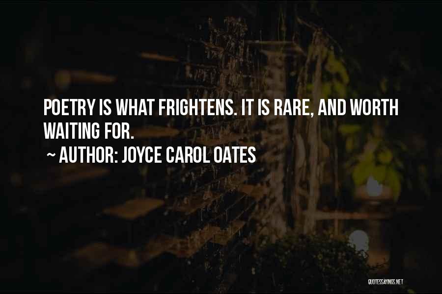 Joyce Carol Oates Quotes: Poetry Is What Frightens. It Is Rare, And Worth Waiting For.