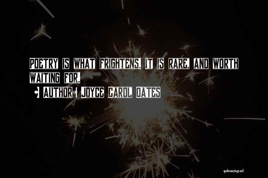 Joyce Carol Oates Quotes: Poetry Is What Frightens. It Is Rare, And Worth Waiting For.