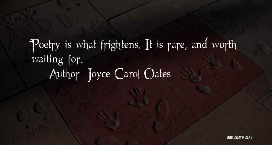 Joyce Carol Oates Quotes: Poetry Is What Frightens. It Is Rare, And Worth Waiting For.