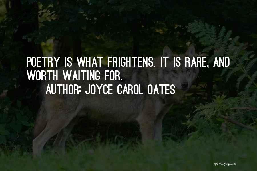 Joyce Carol Oates Quotes: Poetry Is What Frightens. It Is Rare, And Worth Waiting For.