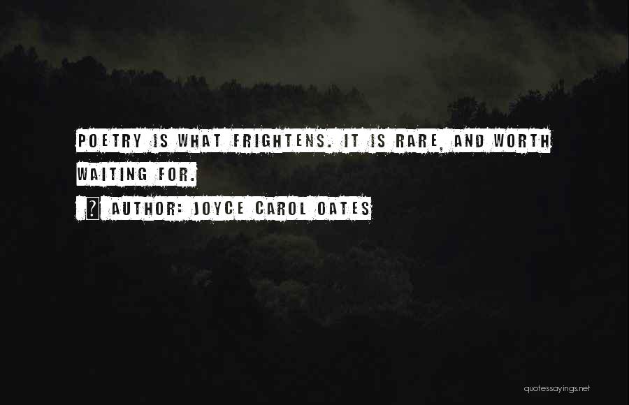 Joyce Carol Oates Quotes: Poetry Is What Frightens. It Is Rare, And Worth Waiting For.