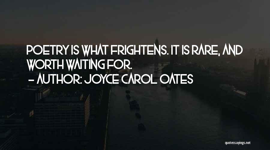Joyce Carol Oates Quotes: Poetry Is What Frightens. It Is Rare, And Worth Waiting For.