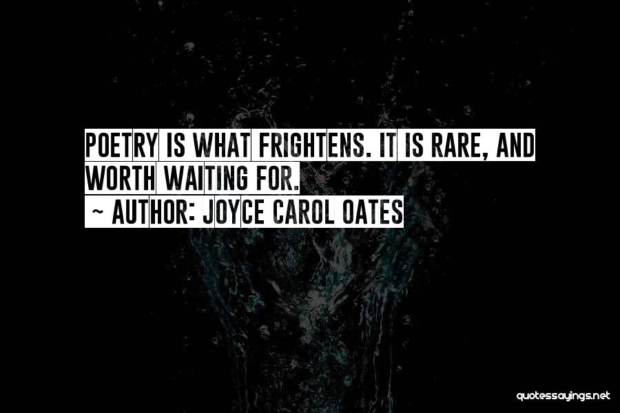 Joyce Carol Oates Quotes: Poetry Is What Frightens. It Is Rare, And Worth Waiting For.