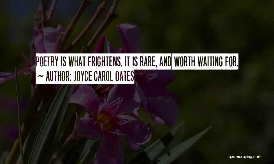 Joyce Carol Oates Quotes: Poetry Is What Frightens. It Is Rare, And Worth Waiting For.