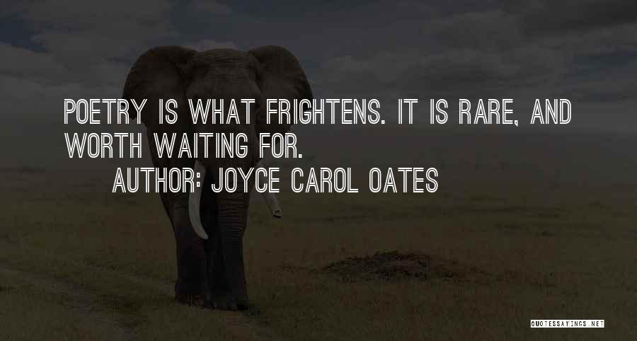 Joyce Carol Oates Quotes: Poetry Is What Frightens. It Is Rare, And Worth Waiting For.
