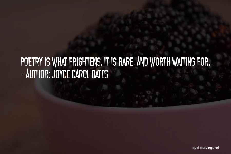 Joyce Carol Oates Quotes: Poetry Is What Frightens. It Is Rare, And Worth Waiting For.