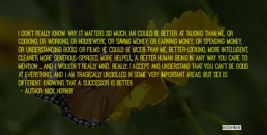 Nick Hornby Quotes: I Don't Really Know Why It Matters So Much. Ian Could Be Better At Talking Than Me, Or Cooking, Or