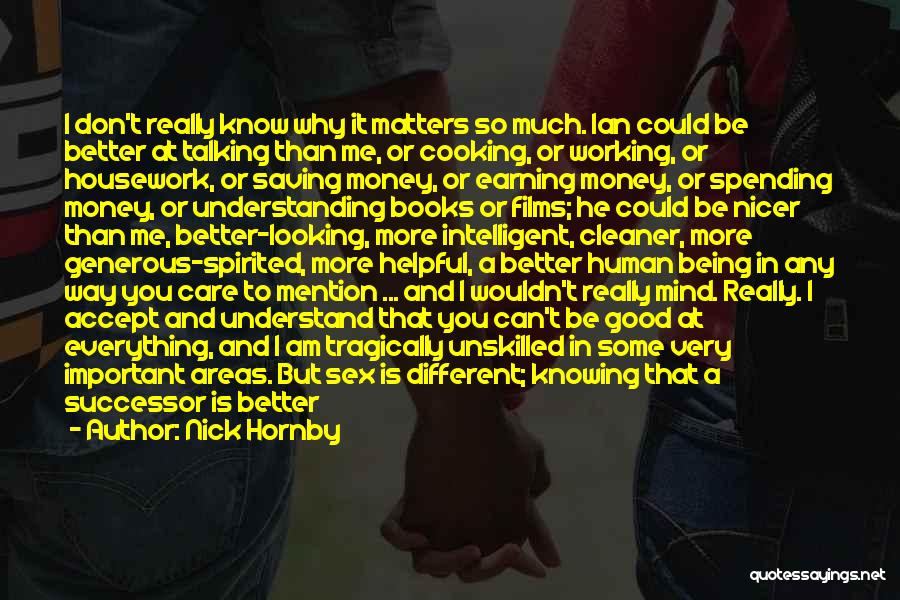 Nick Hornby Quotes: I Don't Really Know Why It Matters So Much. Ian Could Be Better At Talking Than Me, Or Cooking, Or