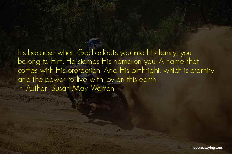 Susan May Warren Quotes: It's Because When God Adopts You Into His Family, You Belong To Him. He Stamps His Name On You. A