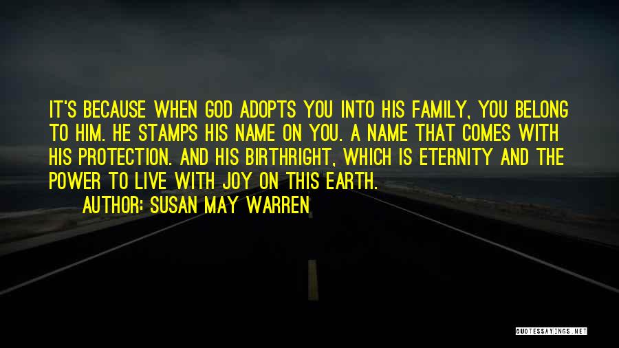 Susan May Warren Quotes: It's Because When God Adopts You Into His Family, You Belong To Him. He Stamps His Name On You. A