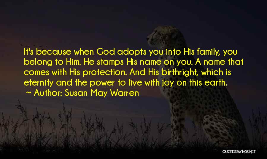 Susan May Warren Quotes: It's Because When God Adopts You Into His Family, You Belong To Him. He Stamps His Name On You. A