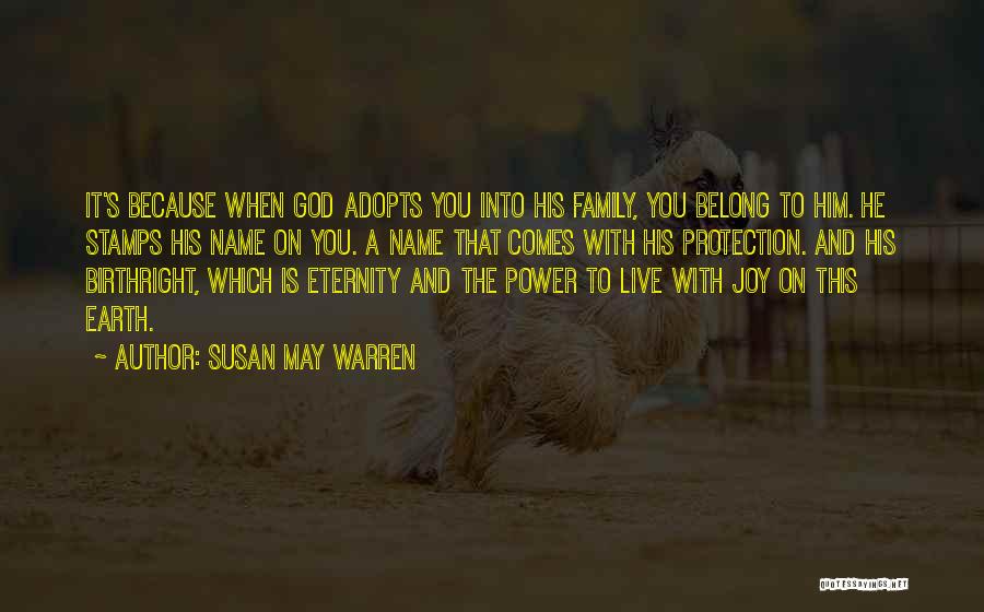 Susan May Warren Quotes: It's Because When God Adopts You Into His Family, You Belong To Him. He Stamps His Name On You. A