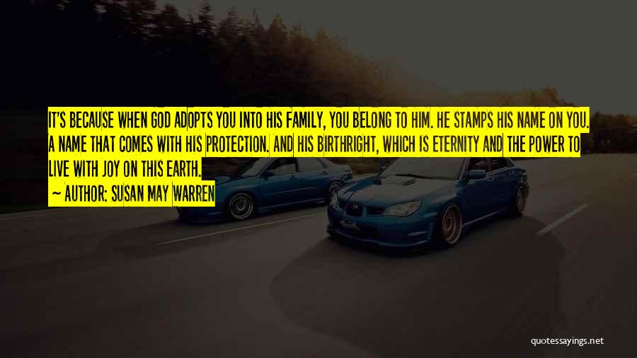 Susan May Warren Quotes: It's Because When God Adopts You Into His Family, You Belong To Him. He Stamps His Name On You. A