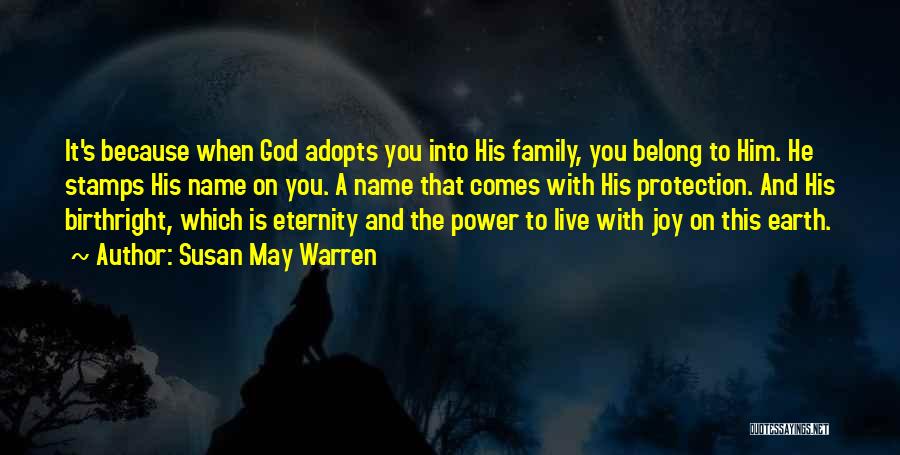 Susan May Warren Quotes: It's Because When God Adopts You Into His Family, You Belong To Him. He Stamps His Name On You. A