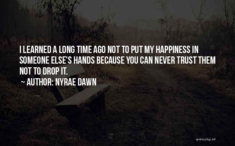 Nyrae Dawn Quotes: I Learned A Long Time Ago Not To Put My Happiness In Someone Else's Hands Because You Can Never Trust