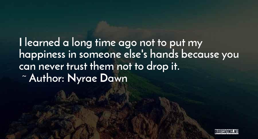 Nyrae Dawn Quotes: I Learned A Long Time Ago Not To Put My Happiness In Someone Else's Hands Because You Can Never Trust