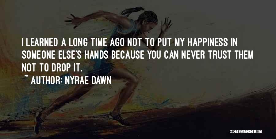 Nyrae Dawn Quotes: I Learned A Long Time Ago Not To Put My Happiness In Someone Else's Hands Because You Can Never Trust