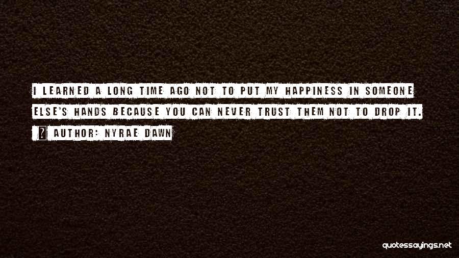 Nyrae Dawn Quotes: I Learned A Long Time Ago Not To Put My Happiness In Someone Else's Hands Because You Can Never Trust