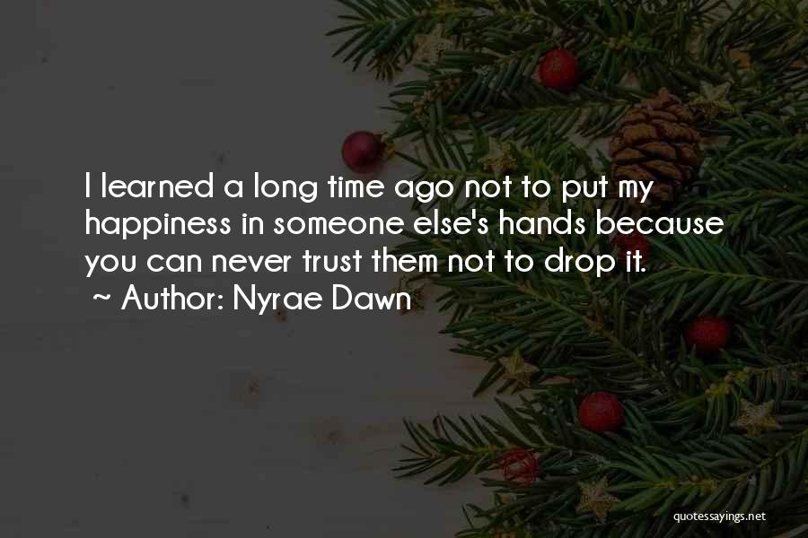 Nyrae Dawn Quotes: I Learned A Long Time Ago Not To Put My Happiness In Someone Else's Hands Because You Can Never Trust